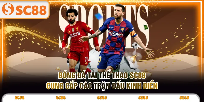 Bóng đá tại thể thao SC88 cung cấp các trận đấu kinh điển