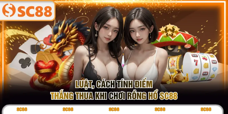 Luật, cách tính điểm thắng thua khi chơi Rồng Hổ SC88