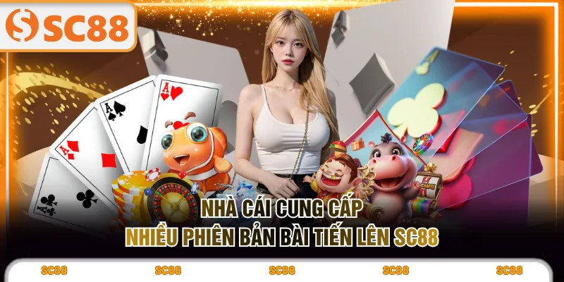 Nhà cái cung cấp nhiều phiên bản bài Tiến Lên SC88
