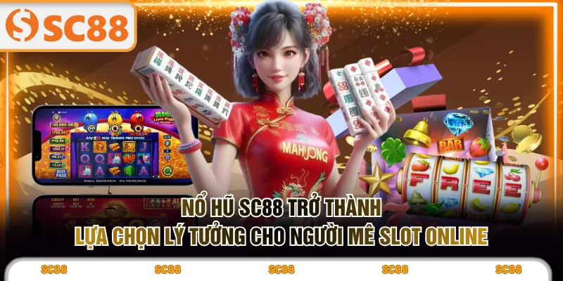 Nổ hũ SC88 trở thành lựa chọn lý tưởng cho người mê slot online